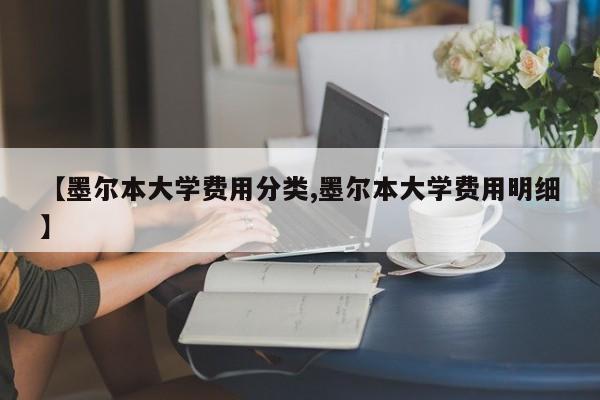 【墨尔本大学费用分类,墨尔本大学费用明细】