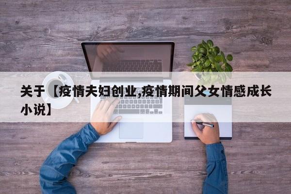 关于【疫情夫妇创业,疫情期间父女情感成长小说】