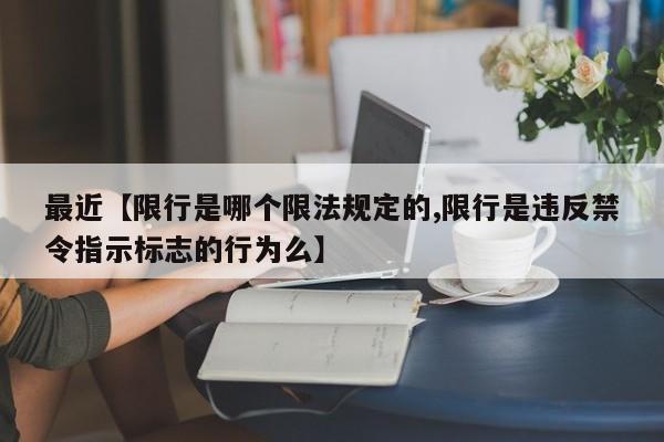 最近【限行是哪个限法规定的,限行是违反禁令指示标志的行为么】
