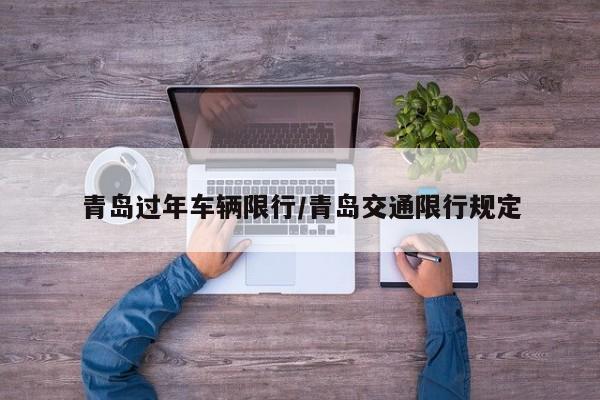 青岛过年车辆限行/青岛交通限行规定