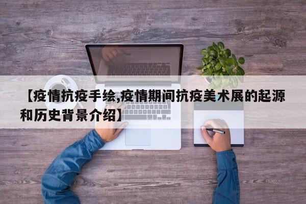 【疫情抗疫手绘,疫情期间抗疫美术展的起源和历史背景介绍】